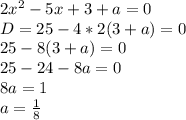 2x^2-5x+3+a=0 \\ D=25-4*2(3+a)=0 \\ 25-8(3+a)=0 \\ 25-24-8a=0 \\ 8a=1 \\ a= \frac{1}{8}