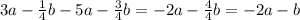 3a - \frac{1}{4}b - 5a - \frac{3}{4}b = - 2a - \frac{4}{4}b = - 2a - b