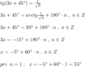 tg(3x+45^\circ )=\frac{1}{\sqrt3}\\\\3x+45^\circ =arctg\frac{1}{\sqrt3}+180^\circ \cdot n\; ,\; n\in Z\\\\3x+45^\circ =30^\circ +180^\circ \cdot n\; ,\; n\in Z\\\\3x=-15^\circ +180^\circ \cdot n\; ,\; n\in Z\\\\x=-5^\circ +60^\circ \cdot n\; ,\; n\in Z\\\\pri\; \; n=1:\; \; x=-5^\circ +60^\circ \cdot 1=55^\circ