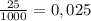 \frac{25}{1000} =0,025