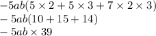 - 5ab(5 \times 2 + 5 \times 3 + 7 \times 2 \times 3) \\ - 5ab(10 + 15 + 14) \\ - 5ab \times 39