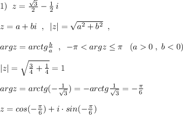 1)\; \; z=\frac{\sqrt3}{2}-\frac{1}{2}\, i\\\\z=a+bi\; \; ,\; \; |z|=\sqrt{a^2+b^2}\; \; ,\\\\argz=arctg\frac{b}{a}\; \; ,\; \; -\pi 0\; ,\; b