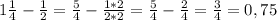 1 \frac{1}{4} - \frac{1}{2} = \frac{5}{4} - \frac{1*2}{2*2} = \frac{5}{4} - \frac{2}{4} = \frac{3}{4} = 0,75