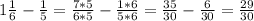 1 \frac{1}{6} - \frac{1}{5} = \frac{7*5}{6*5} - \frac{1*6}{5*6} = \frac{35}{30} - \frac{6}{30} = \frac{29}{30}