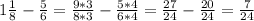 1 \frac{1}{8} - \frac{5}{6} = \frac{9*3}{8*3} - \frac{5*4}{6*4} = \frac{27}{24} - \frac{20}{24} = \frac{7}{24}