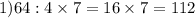 1)64:4\times7=16\times7=112