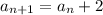 a_{n+1} = a_{n} + 2