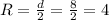 R = \frac{d}{2} = \frac{8}{2} = 4