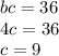 bc=36\\ 4c=36\\c=9