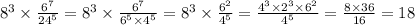 8 {}^{3} \times \frac{6 {}^{7} }{24 {}^{5} } = 8 {}^{3} \times \frac{6 {}^{7} }{6 {}^{5} \times 4 {}^{5} } = 8 {}^{3} \times \frac{6 {}^{2} }{4 {}^{5} } = \frac{4 {}^{3} \times 2 {}^{3} \times 6 {}^{2} }{4 {}^{5} } = \frac{8 \times 36}{16} = 18