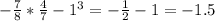 - \frac{7}{8} * \frac{4}{7} - 1^3 = - \frac{1}{2} - 1 = -1.5