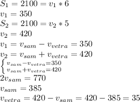 S_{1} =2100= v_{1} *6 \\ v_{1}=350 \\ &#10;S_{2} =2100= v_{2} *5 \\ v_{2}=420 \\ &#10;v_{1}=v_{sam}-v_{vetra}=350 \\ &#10;v_{2}=v_{sam}+v_{vetra}=420 \\ &#10; \left \{ {{v_{sam}-v_{vetra}=350} \atop {v_{sam}+v_{vetra}=420}} \right. \\ 2v_{sam}=770 \\ v_{sam}=385 \\ v_{vetra}=420-v_{sam}=420-385=35