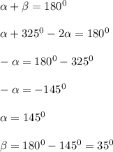 \alpha+\beta=180^0\\\\&#10;\alpha+325^0-2\alpha=180^0\\\\&#10;-\alpha=180^0-325^0\\\\&#10;-\alpha=-145^0\\\\&#10;\alpha=145^0\\\\&#10;\beta=180^0-145^0=35^0