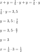 x+y=\frac{1}{6}\cdot y+y= \frac{7}{6}\cdot y\\\\ \frac{7}{6}\cdot y=3,5\\\\y=3,5:\frac{7}{6}\\\\y=3,5\cdot \frac{6}{7}\\\\y=3\\\\x=\frac{1}{6}\cdot 3=\frac{1}{2}