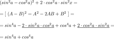 (sin^2a-cos^2a)^2+2\cdot cos^2a\cdot sin^2x=\\\\=[\; (A-B)^2=A^2-2AB+B^2\; ]=\\\\=sin^4a-\underline {2\cdot sin^2a\cdot cos^2a}+cos^4a+\underline {2\cdot cos^2a\cdot sin^2a}=\\\\=sin^4a+cos^4a