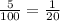 \frac{5}{100}= \frac{1}{20}