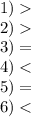 1) \\ 2) \\ 3) = \\ 4) < \\ 5) = \\ 6) <