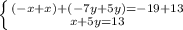 \left \{ {{(-x+x)+(-7y+5y)=-19+13} \atop {x+5y=13}} \right.