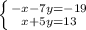 \left \{ {{-x-7y=-19} \atop {x+5y=13}} \right.