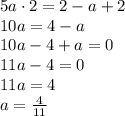 5a \cdot 2 = 2-a+2 \\ 10a=4-a \\ 10a-4+a=0 \\ 11a-4=0 \\ 11a = 4 \\ a = \frac{4}{11}