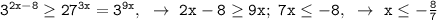 \mathtt{3^{2x-8}\geq27^{3x}=3^{9x},~\to~2x-8\geq9x;~7x\leq-8,~\to~x\leq-\frac{8}{7}}