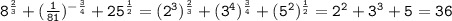 \mathtt{8^{\frac{2}{3}}+(\frac{1}{81})^{-\frac{3}{4}}+25^{\frac{1}{2}}=(2^3)^{\frac{2}{3}}+(3^4)^{\frac{3}{4}}+(5^2)^{\frac{1}{2}}=2^2+3^3+5=36}