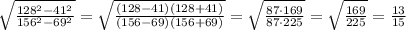 \sqrt{ \frac{128^2-41^2}{156^2-69^2} } = \sqrt{ \frac{(128-41)(128+41)}{(156-69)(156+69)} } = \sqrt{ \frac{87 \cdot 169}{87 \cdot 225} } = \sqrt{ \frac{169}{225} } = \frac{13}{15}