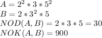 A=2^2*3*5^2\\ B=2*3^2*5\\ NOD(A,B)= 2*3*5=30\\ NOK(A,B) =900