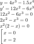 y=4x^3-1.5x^4\\ y'=12x^2-6x^3\\ 12x^2-6x^3=0\\ 2x^2-x^3=0\\ x^2(2-x)=0\\ \left [\begin{gathered} x=0\\ x=2 \end{gathered}\right.