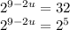 2^{9-2u}=32 \\ 2^{9-2u} = 2^5