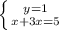 \left \{ {{y=1} \atop {x+3x=5}} \right.