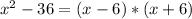 x^{2} -36=(x-6)*(x+6)