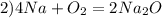 2) 4Na+O_{2} =2Na_{2}O&#10;