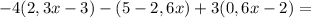 -4(2,3x-3) -(5-2,6x) + 3(0,6x-2)=