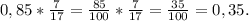 0,85* \frac{7}{17} =\frac{85}{100}* \frac{7}{17} = \frac{35}{100} =0,35.