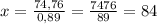 x = \frac{74,76}{0,89} = \frac{7476}{89} = 84