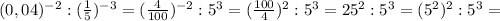 (0,04)^{-2} :( \frac{1}{5} )^{-3}=( \frac{4}{100} )^{-2} : 5^3 = ( \frac{100}{4} )^2 : 5^3 = 25^2 : 5^3=(5^2)^2 : 5^3 =