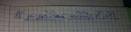 Сделать разбор предложения под цифрой 1. не разжигай костер в лесу