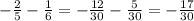 - \frac{2}{5} - \frac{1}{6} = - \frac{12}{30} - \frac{5}{30} = - \frac{17}{30}