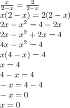 \frac{x}{2 - x} = \frac{2}{2 - x} \\ x(2 - x) = 2(2 - x) \\ 2x - {x}^{2} = 4 - 2x \\ 2x - {x}^{2} + 2x = 4 \\ 4x - {x}^{2} = 4 \\ x(4 - x) = 4 \\ x = 4 \\ 4 - x = 4 \\ - x = 4 - 4 \\ - x = 0 \\ x = 0