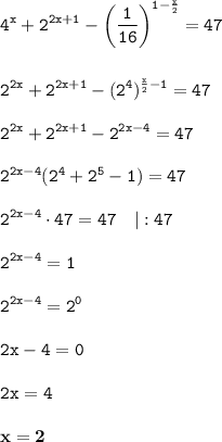 \displaystyle\tt 4^x+2^{2x+1}-\bigg(\frac{1}{16}\bigg)^{1-\frac{x}{2}}= 47\\\\\\2^{2x}+2^{2x+1}-(2^4)^{\frac{x}{2}-1}=47\\\\ 2^{2x}+2^{2x+1}-2^{2x-4}=47\\\\2^{2x-4}(2^4+2^5-1)=47\\\\2^{2x-4}\cdot47=47 \ \ \ |:47\\\\ 2^{2x-4}=1\\\\2^{2x-4}=2^0\\\\ 2x-4=0\\\\2x=4\\\\\bold{ x=2}