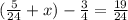 ( \frac{5}{24} + x) - \frac{3}{4} = \frac{19}{24}