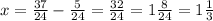 x = \frac{37}{24} - \frac{5}{24} = \frac{32}{24} = 1 \frac{8}{24} = 1 \frac{1}{3}