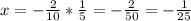 x=- \frac{2}{10}* \frac{1}{5}=- \frac{2}{50} = -\frac{1}{25}