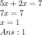 5x+2x=7\\ 7x=7\\ x=1\\ Ans: 1