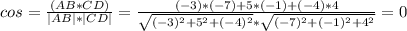 cos= \frac{(AB*CD)}{|AB|*|CD|} = \frac{(-3)*(-7)+5*(-1)+(-4)*4}{ \sqrt{(-3)^2+5^2+(-4)^2} * \sqrt{(-7)^2+(-1)^2+4^2} } =0