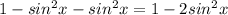 1-sin^2x-sin^2x = 1-2sin^2x