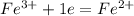 Fe^{3+} +1e = Fe^{2+}