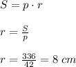 S = p\cdot r\\\\ r = \frac{S}{p}\\\\r = \frac{336}{42} = 8\; cm