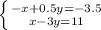 \left \{ {{-x+0.5y=-3.5} \atop {x-3y=11}} \right.